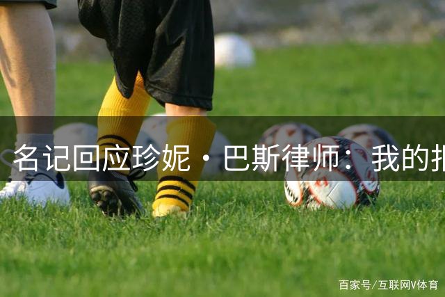 名记回应珍妮·巴斯律师：我的报道准确无误